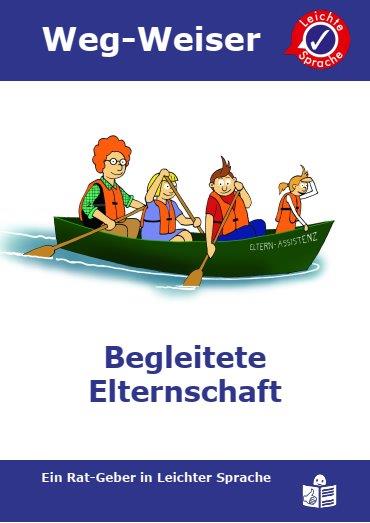 Das ist das Coverbild vom Wegweiser Begleitete Elternschaft. Auf dem Cover befindet sich eine Zeichnung.  Die Zeichnung zeigt ein Bot.  In dem Bot sitzt eine Familie mit einer erwachsenen Person und drei Kindern. Die erwachsene Person und zwei Kinder sitzen in der Mitte vom Bot und  haben Paddel in den Händen. Das dritte Kind sitzt ganz vorne im Bot.  Unter der Zeichnung steht in schwarzer Schrift: Begleitete Elternschaft  Unter dem Titel steht: Ein Ratgeber in Leichter Sprache.